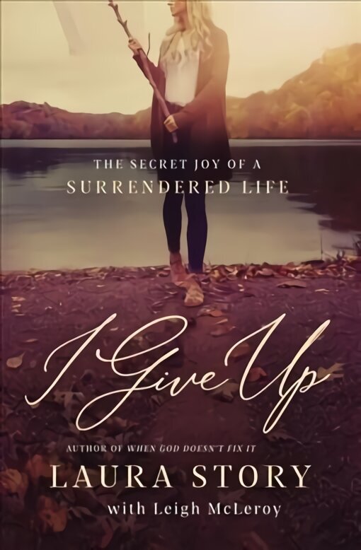 I Give Up: The Secret Joy of a Surrendered Life hind ja info | Usukirjandus, religioossed raamatud | kaup24.ee