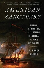American Sanctuary: Mutiny, Martyrdom, and National Identity in the Age of Revolution hind ja info | Ajalooraamatud | kaup24.ee