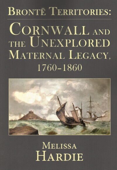 Bronte Territories: Cornwall and the Unexplored Maternal Legacy, 1760-1870 цена и информация | Ajalooraamatud | kaup24.ee