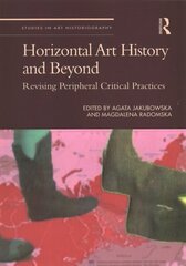 Horizontal Art History and Beyond: Revising Peripheral Critical Practices цена и информация | Книги об искусстве | kaup24.ee