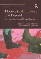 Horizontal Art History and Beyond: Revising Peripheral Critical Practices цена и информация | Книги об искусстве | kaup24.ee