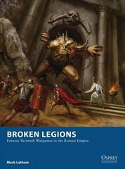 Broken Legions: Fantasy Skirmish Wargames in the Roman Empire цена и информация | Книги о питании и здоровом образе жизни | kaup24.ee