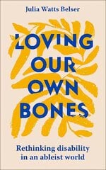 Loving Our Own Bones: Rethinking disability in an ableist world hind ja info | Usukirjandus, religioossed raamatud | kaup24.ee