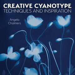 Creative Cyanotype: Techniques and Inspiration hind ja info | Fotograafia raamatud | kaup24.ee