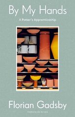 By My Hands: A Potter's Apprenticeship цена и информация | Книги о питании и здоровом образе жизни | kaup24.ee