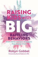 Raising Kids with Big, Baffling Behaviors: Brain-Body-Sensory Strategies That Really Work цена и информация | Самоучители | kaup24.ee