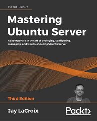 Mastering Ubuntu Server: Gain expertise in the art of deploying, configuring, managing, and troubleshooting Ubuntu Server, 3rd Edition 3rd Revised edition цена и информация | Книги по экономике | kaup24.ee