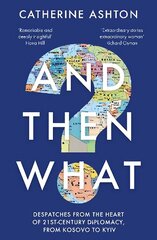 And Then What?: Despatches From the Heart of 21st-Century Diplomacy, From Kosovo to Kiev цена и информация | Биографии, автобиогафии, мемуары | kaup24.ee