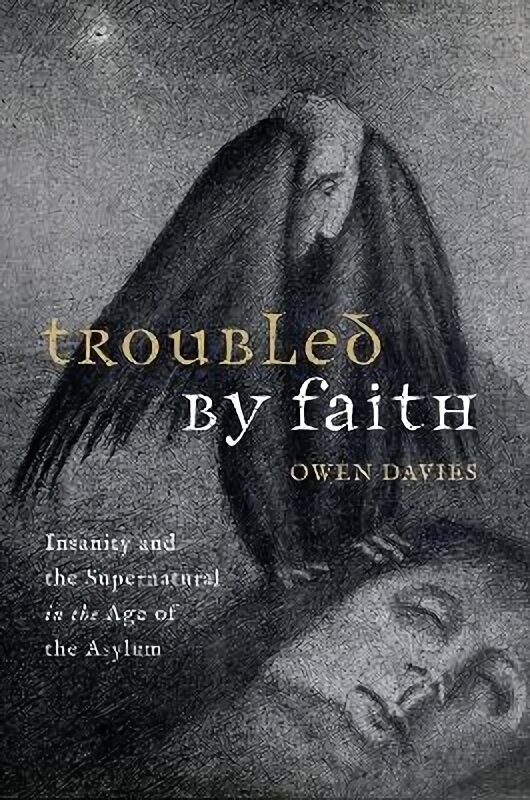 Troubled by Faith: Insanity and the Supernatural in the Age of the Asylum цена и информация | Ajalooraamatud | kaup24.ee