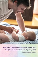 Birth to Three in Education and Care: Rudolf Steiner, Emmi Pikler and the Very Young Child hind ja info | Ühiskonnateemalised raamatud | kaup24.ee