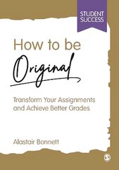 How to be Original: Transform Your Assignments and Achieve Better Grades hind ja info | Eneseabiraamatud | kaup24.ee