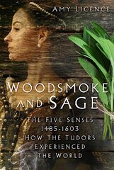 Woodsmoke and Sage: The Five Senses 1485-1603: How the Tudors Experienced the World hind ja info | Ajalooraamatud | kaup24.ee