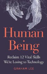 Human Being: Reclaim 12 Vital Skills We're Losing to Technology цена и информация | Самоучители | kaup24.ee