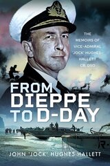From Dieppe to D-Day: The Memoirs of Vice Admiral Jock Hughes-Hallett hind ja info | Elulooraamatud, biograafiad, memuaarid | kaup24.ee