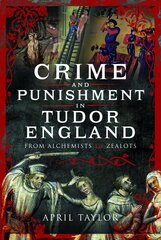 Crime and Punishment in Tudor England: From Alchemists to Zealots hind ja info | Ajalooraamatud | kaup24.ee