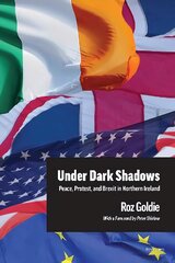 Under Dark Shadows: Peace, Protest, and Brexit in Northern Ireland hind ja info | Ühiskonnateemalised raamatud | kaup24.ee