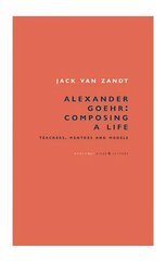 Alexander Goehr, Composing a Life: Teachers, Mentors & Models цена и информация | Биографии, автобиогафии, мемуары | kaup24.ee