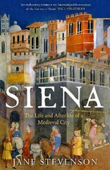 Siena: The Life and Afterlife of a Medieval City hind ja info | Ajalooraamatud | kaup24.ee