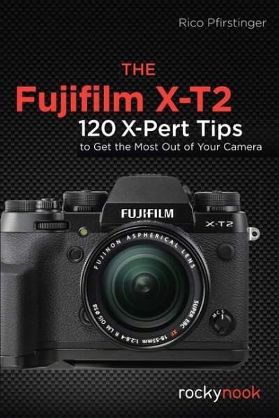 The Fujifilm X-T2: 120 X-Pert Tips to Get the Most Out of Your Camera цена и информация | Kunstiraamatud | kaup24.ee