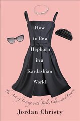 How To Be A Hepburn In A Kardashian World: The Art of Living with Style, Class, and Grace 2nd цена и информация | Самоучители | kaup24.ee