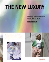 The New Luxury: Highsnobiety: Defining the Aspirational in the Age of Hype hind ja info | Kunstiraamatud | kaup24.ee