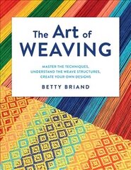 Art of Weaving: Master the Techniques, Understand the Weave Structures, Create Your Own Designs цена и информация | Книги о питании и здоровом образе жизни | kaup24.ee