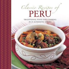 Classic Recipes of Peru: Traditional Food and Cooking in 25 Authentic Dishes цена и информация | Книги рецептов | kaup24.ee
