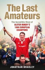 Last Amateurs: The Incredible Story of Ulster Rugby's 1999 European Champions цена и информация | Книги о питании и здоровом образе жизни | kaup24.ee