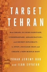 Target Tehran: How Israel Is Using Sabotage, Cyberwarfare, Assassination - and Secret Diplomacy - to Stop a Nuclear Iran and Create a New Middle East цена и информация | Книги по социальным наукам | kaup24.ee