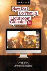 How Do I Do That in Lightroom Classic? 2nd Revised edition цена и информация | Книги по фотографии | kaup24.ee