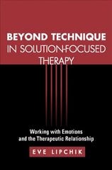 Beyond Technique in Solution-Focused Therapy: Working with Emotions and the Therapeutic Relationship hind ja info | Ühiskonnateemalised raamatud | kaup24.ee