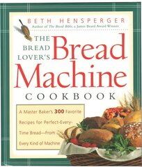 Bread Lover's Bread Machine Cookbook: A Master Baker's 300 Favorite Recipes for Perfect-Every-Time Bread-From Every Kind of Machine цена и информация | Книги рецептов | kaup24.ee