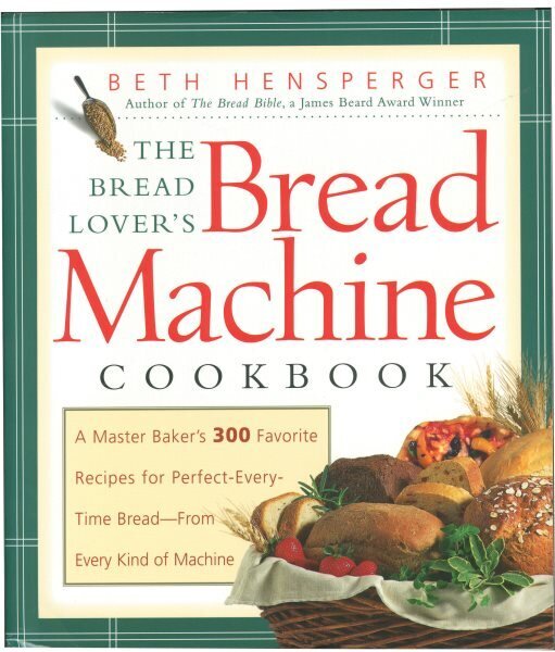 Bread Lover's Bread Machine Cookbook: A Master Baker's 300 Favorite Recipes for Perfect-Every-Time Bread-From Every Kind of Machine цена и информация | Retseptiraamatud  | kaup24.ee