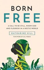 Born Free: A call to be still, know God and flourish in a hectic world цена и информация | Духовная литература | kaup24.ee