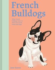 French Bulldogs: What French Bulldogs want: in their own words, woofs and wags hind ja info | Tervislik eluviis ja toitumine | kaup24.ee