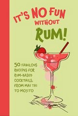 It's No Fun Without Rum!: 50 Fabulous Recipes for Rum-Based Cocktails, from Mai Tai to Mojito цена и информация | Книги рецептов | kaup24.ee