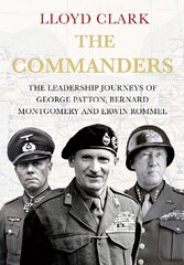 Commanders: The Leadership Journeys of George Patton, Bernard Montgomery and Erwin Rommel Main цена и информация | Исторические книги | kaup24.ee