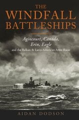 The Windfall Battleships: Agincourt, Canada, Erin, Eagle and the Latin-American & Balkan Arms Races hind ja info | Ajalooraamatud | kaup24.ee