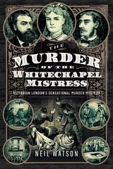 Murder of the Whitechapel Mistress: Victorian London's Sensational Murder Mystery hind ja info | Elulooraamatud, biograafiad, memuaarid | kaup24.ee