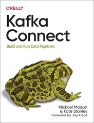 Kafka Connect: Build Data Pipelines by Integrating Existing Systems цена и информация | Книги по экономике | kaup24.ee