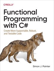 Functional Programming with C#: Create More Supportable, Robust, and Testable Code hind ja info | Majandusalased raamatud | kaup24.ee