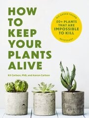 How to Keep Your Plants Alive: 50 Plants That Are Impossible to Kill цена и информация | Книги по садоводству | kaup24.ee