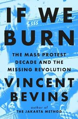 If We Burn: The Mass Protest Decade and the Missing Revolution hind ja info | Ühiskonnateemalised raamatud | kaup24.ee