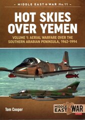 Hot Skies Over Yemen: Volume 1: Aerial Warfare Over the Southern Arabian Peninsula, 1962-1994, Volume 1, Aerial Warfare Over the Southern Arabian Peninsula, 1962-1994 hind ja info | Ühiskonnateemalised raamatud | kaup24.ee