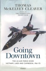 Going Downtown: The US Air Force over Vietnam, Laos and Cambodia, 1961-75 hind ja info | Ühiskonnateemalised raamatud | kaup24.ee