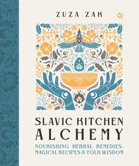 Slavic Kitchen Alchemy: Nourishing Herbal Remedies, Magical Recipes & Folk Wisdom 0th New edition цена и информация | Самоучители | kaup24.ee