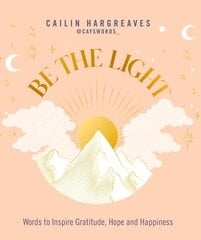 Be the Light: Words to Inspire Gratitude, Hope and Happiness цена и информация | Самоучители | kaup24.ee