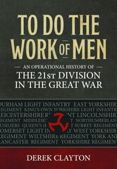 To Do the Work of Men: An Operational History of the 21st Division in the Great War hind ja info | Ajalooraamatud | kaup24.ee