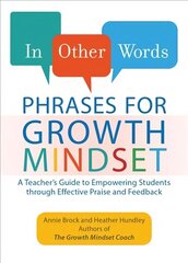 In Other Words: Phrases For Growth Mindset: A Teacher's Guide to Empowering Students through Effective Praise and Feedback hind ja info | Ühiskonnateemalised raamatud | kaup24.ee