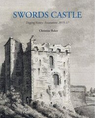 Swords Castle: Digging History hind ja info | Ajalooraamatud | kaup24.ee